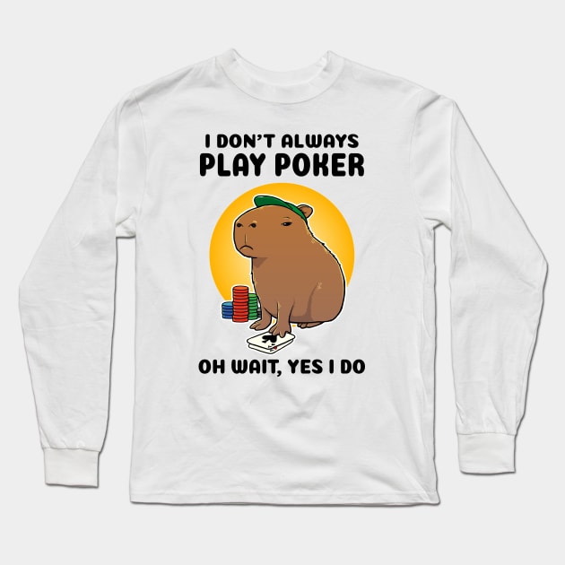 I don't always play poker oh wait yes I do Capybara Long Sleeve T-Shirt by capydays